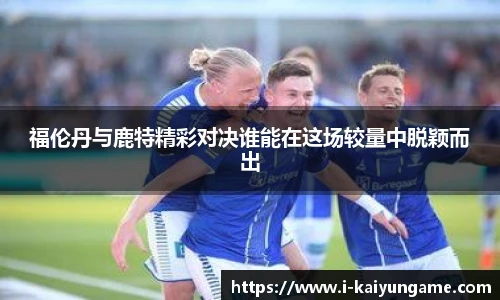 福伦丹与鹿特精彩对决谁能在这场较量中脱颖而出